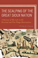 The Scalping of the Great Sioux Nation: A Review of My Life on the Rosebud and Pine Ridge Reservations 0761848258 Book Cover