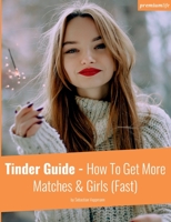 Tinder Guide: How To Get More Matches & Girls (Fast) 3751902198 Book Cover