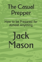 The Casual Prepper: How to be Prepared for Almost Anything B08NRZGKFL Book Cover