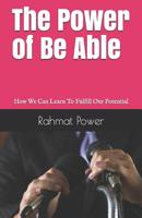 The Power of Be Able: How We Can Learn To Fulfill Our Potential 1521883882 Book Cover