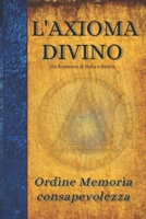 L'AXIOMA DIVINO: Ordine Memoria Consapevolezza (Italian Edition) B0DW9H87XW Book Cover