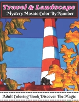 Travel And Landscape Mystery Mosaic Color By Number Adult Coloring Book Discover The Magic: Travel & Landscape Large Print Mystery Adult Coloring Books Intricate, coloring books! Color The Book Discov B09SW4TL1X Book Cover