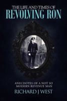 The Life and Times of Revolving Ron: Anecdotes of a Not So Modern Revenue Man 1491896272 Book Cover