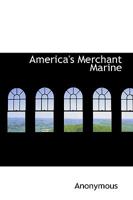 America's Merchant Marine: A Presentation of Its History and Development to Date with Chapters on Related Subjects 1113617217 Book Cover