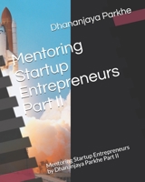 Mentoring Startup Entrepreneurs Part II: Mentoring Startup Entrepreneurs by Dhananjaya Parkhe Part II 1521847223 Book Cover