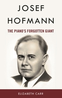 Josef Hofmann: The Piano’s Forgotten Giant 1538183404 Book Cover