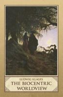 The Biocentric Worldview: Selected Essays and Poems of Ludwig Klages 1907166610 Book Cover