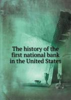 The History of the First National Bank in the United States 5518469489 Book Cover