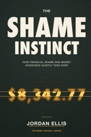 The Shame Instinct: How Financial Shame and Money Avoidance Quietly Take Over 180428100X Book Cover