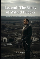 Legend: The Story of Witold Pilecki: The Man Who Volunteered For Auschwitz B0G6L68Z1P Book Cover