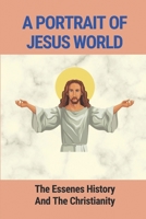 A Portrait Of Jesus World: The Essenes History And The Christianity: Essenes And Christianity B098L1MR9Z Book Cover