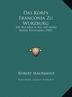 Das Korps Franconia Zu Wurzburg: Ein Ruckblick Auf 100 Jahre Seines Bestehens (1905) 1160367477 Book Cover