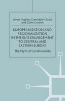 Europeanization and Regionalization in the Eu's Enlargement to Central and Eastern Europe: The Myth of Conditionality 140393987X Book Cover