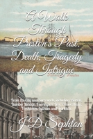 A Walk Through Preston's Past. Death, Tragedy and Intrigue: From the City and Surrounds, including Barton, Bamber Bridge, Farrington, Lea, Penwortham, B08ZDZCPQM Book Cover