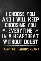 I Choose You And I Will Keep Choosing You Everytime In A Heartbeat Without Doubt Happy 48th Anniversary: 48th Wedding Anniversary Journal / Notebook / Appreciation Gift / 48 Year Together Card Alterna 1704301734 Book Cover