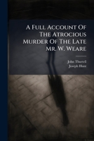 A Full Account Of The Atrocious Murder Of The Late Mr. W. Weare 1024413128 Book Cover