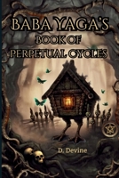 Baba Yaga's Book of Perpetual Cycles: The 13 Powers of the Witch · Book One by D. Devine | Nightshade & Thorn Publishing B0HJ126CTW Book Cover