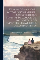 L'Amour Dévoilé, Ou Le Systême Des Simpathistes, Où L'On Explique L'Origine De L'Amour, Des Inclinations, Des Simpathies, Des Aversions, Des Antipathi 1021706604 Book Cover