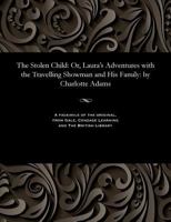 The Stolen Child: Or Laura's Adventures With The Traveling Showman And His Family 1535814748 Book Cover