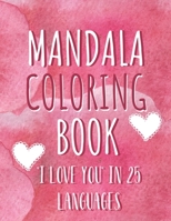Mandala coloring book "I love you" in 25 languages: Perfect Valentine's gift for girlfriend, wife and partner! Great card alternative for people in lo B084B1SBL3 Book Cover