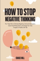 How to Stop Negative Thinking: The 7-Step Plan to Eliminate Negativity, Overcome Rumination, Cease Overthinking Spiral, and Change Your Toxic Thoughts to Healthy Self-Talk 1087990920 Book Cover