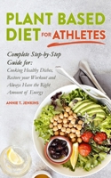 Plant-Based Diet for Athletes: Complete Step by Step Guide for: Cooking Healthy Dishes, Restore your Workout and Always Have the Right Amount of Energy 1801151849 Book Cover