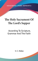 The Holy Sacrament of the Lord's Supper, According to Scripture, Grammar, and the Faith 0548308306 Book Cover