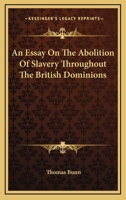 An Essay On The Abolition Of Slavery Throughout The British Dominions 1432501666 Book Cover