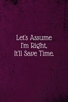 Let's assume I'm Right, It'll Save Time.: Coworker Notebook (Funny Office Journals)- Lined Blank Notebook Journal 1673619444 Book Cover