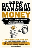 How to Be Better at Managing Money: Build Smarter Habits, Take Control of Your Finances, Eliminate Money Stress, Create Lasting Wealth, and Think Like the 1% Every Day B0HBNNDXL9 Book Cover