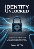 Identity Unlocked: A Practical Guide to Modern IAM, Zero Trust Access, and Scalable Authentication for Security Teams B0G4JM8RSM Book Cover
