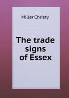 The Trade Signs of Essex: A Popular Account of the Origin and Meanings of the Public House & Other Signs Now or Formerly Found in the County of Essex 3744675777 Book Cover