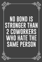 NO BOND IS STRONGER THAN 2 COWORKERS WHO HATE THE SAME PERSON: Funny Blank Lined Ofiice Journals For Friend or Coworkers 1692080318 Book Cover