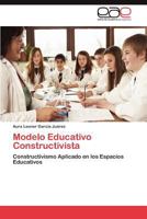 Modelo Educativo Constructivista: Constructivismo Aplicado en los Espacios Educativos 3847363751 Book Cover