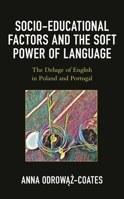Socio-Educational Factors and the Soft Power of Language : The Deluge of English in Poland and Portugal 1498576338 Book Cover