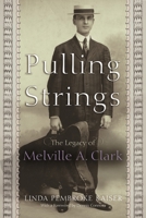 Pulling Strings: The Legacy of Melville A. Clark 0815609507 Book Cover