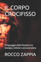 IL CORPO CROCIFISSO: Il linguaggio della Passione tra teologia, simbolo e psicosomatica (MEDICINA SPIRITUALE) (Italian Edition) B0GSVNHDR5 Book Cover
