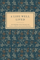 A Life Well Lived: An Anthology of the Journals and Letters of Harry and Lucille McArthur B0CKJ72H5V Book Cover