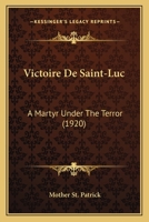 Victoire De Saint-Luc: A Martyr Under The Terror 054879216X Book Cover