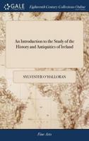 An Introduction to the Study of the History and Antiquities of Ireland: ... By Sylvester O Halloran 117010990X Book Cover