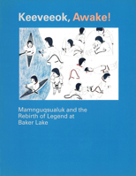Keeveeok, awake!: Mamnguqsualuk and the rebirth of legend at Baker Lake : an exhibition held at the Ring House Gallery, November 20, 1986 to January 11, ... / Boreal Institute for Northern Studies) 0919058345 Book Cover