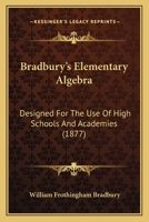 Bradbury's Elementary Algebra: Designed for the Use of High Schools and Academies 1014148715 Book Cover