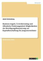 Business Angels, Crowdinvesting und öffentliche Förderungsmittel. Möglichkeiten der Beteiligungsfinanzierung zur Kapitalbeschaffung für Jungunternehmer 3656905398 Book Cover