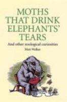 Moths That Drink Elephants' Tears: And Other Zoological Curiosities 0749951281 Book Cover