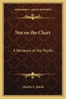 Not on the Chart: A Romance of the Pacific 1162804025 Book Cover