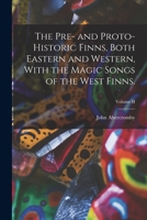 The Pre- and Proto-Historic Finns, Both Eastern and Western, With the Magic Songs of the West Finns.; Volume II 1016587260 Book Cover