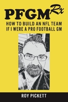 PFGMRx: How To Build An NFL Team If I Were A Pro Football GM 1543983510 Book Cover