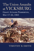 The Union Assaults at Vicksburg: Grant Attacks Pemberton, May 17–22, 1863 (Modern War Studies) 0700640797 Book Cover