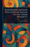 John Baptist Jackson: 18th-Century Master of the Color Woodcut 1022929771 Book Cover