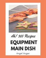 Ah! 365 Equipment Main Dish Recipes: Not Just an Equipment Main Dish Cookbook! B08GDKGC28 Book Cover